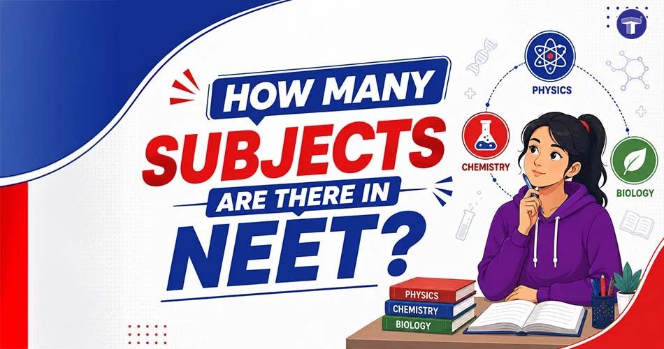 How many subjects are there in NEET? Learn about Physics, Chemistry, and Biology in the NEET UG exam
