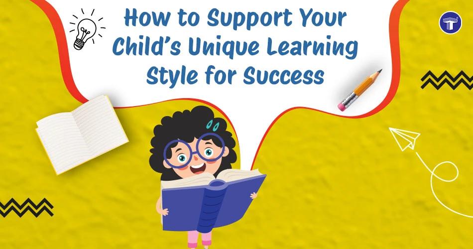 How to Support Your Child’s Unique Learning Style for Success