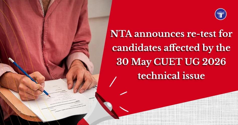CUET UG 2026 re-exam announced by NTA for candidates affected by the 30 May technical glitch