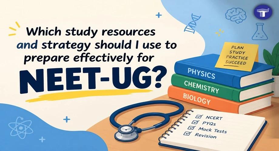 Best NEET Preparation Strategy, Books and Study Resources