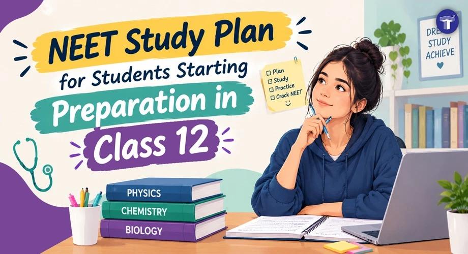 NEET Study Plan for Students Starting Preparation in Class 12