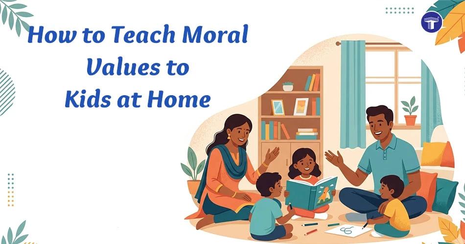 How to Teach Moral Values to Kids at Home?