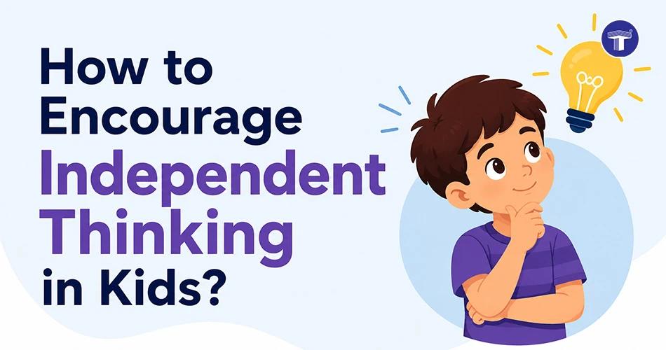 How to Encourage Independent Thinking in Kids