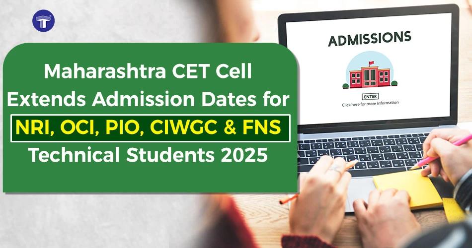 Maharashtra CET Cell extends admission dates 2025 for NRI, OCI, PIO, CIWGC and FNS students in technical courses