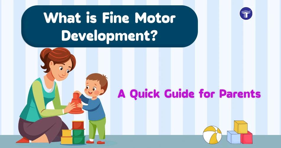 What Is Fine Motor Development? A Quick Guide for Parents