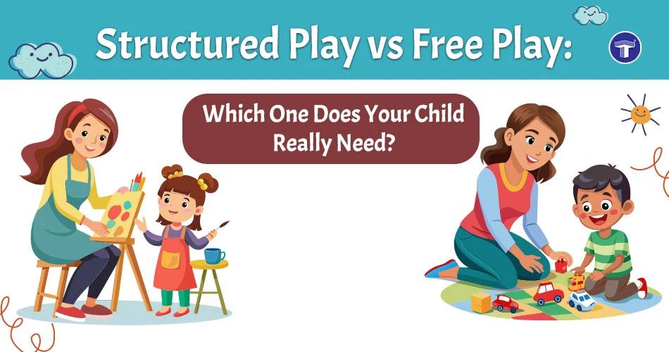 Structured Play vs Free Play: Which One Does Your Child Really Need?
