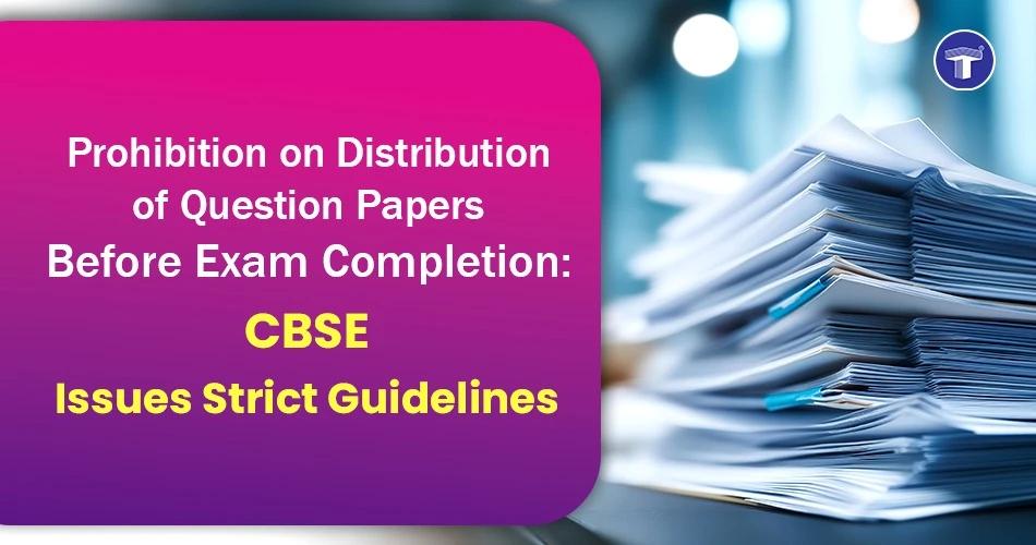 Prohibition on Distribution of Question Papers Before Exam Completion: CBSE Issues Strict Guidelines