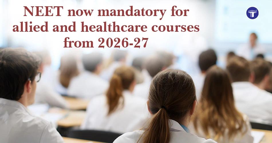 NEET now mandatory for Allied and Healthcare undergraduate courses from 2026–27—announcement update for medical aspirants