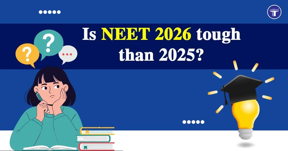 Is NEET 2026 Tougher Than 2025: A Detailed Breakdown