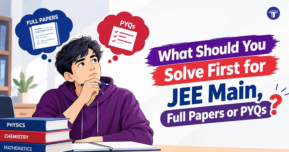 JEE Main preparation guide comparing full question papers and PYQs to help students decide what to solve first