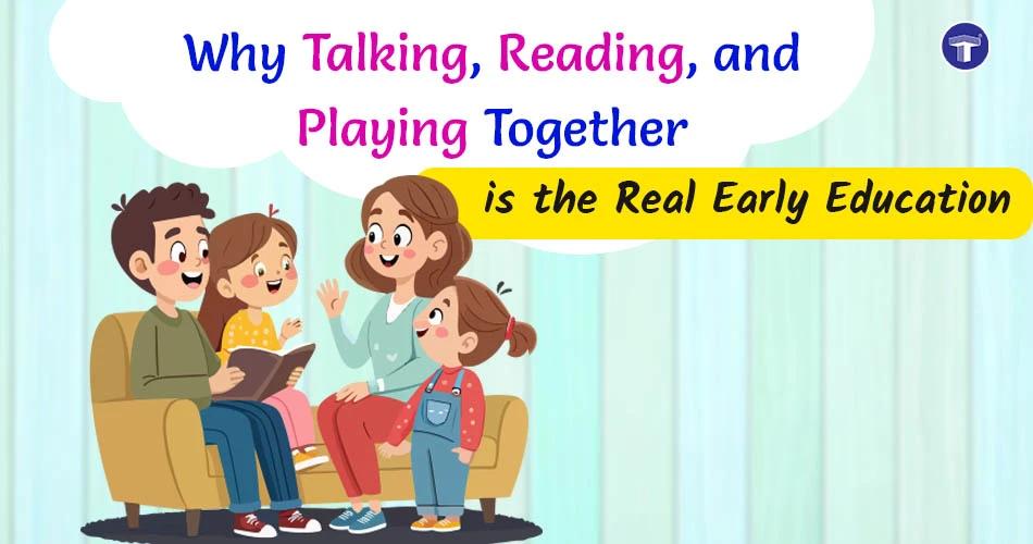 Why Talking, Reading, and Playing Together is the Real Early Education