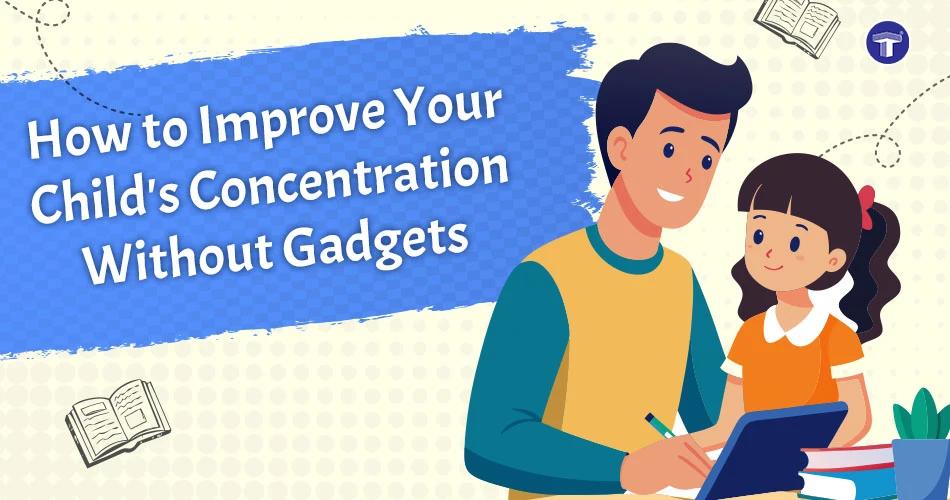 How to Improve Your Child's Concentration Without Gadgets